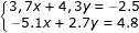 \small \dpi{80} \fn_jvn \left\{\begin{matrix} 3,7x+4,3y=-2.5 & \\ -5.1x+2.7y=4.8& \end{matrix}\right.